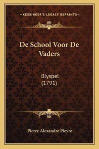 Cover image for de School Voor de Vaders: Blyspel (1791)