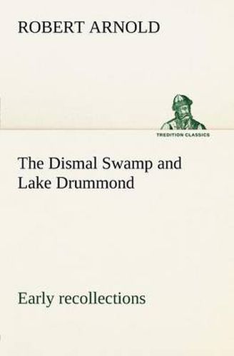 Cover image for The Dismal Swamp and Lake Drummond, Early recollections Vivid portrayal of Amusing Scenes