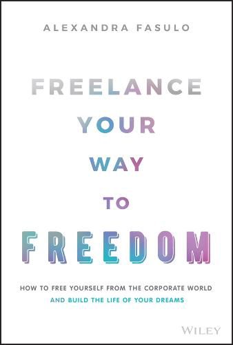 Cover image for Freelance Your Way to Freedom: How to Make 7-Figur es Online, Free Your Mind, and Work from Anywhere in the World