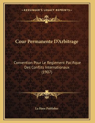 Cover image for Cour Permanente D'Arbitrage: Convention Pour Le Reglement Pacifique Des Conflits Internationaux (1907)