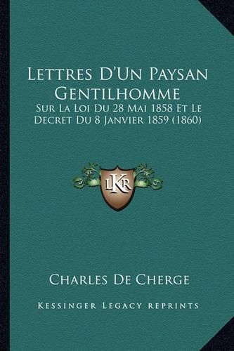 Lettres D'Un Paysan Gentilhomme: Sur La Loi Du 28 Mai 1858 Et Le Decret Du 8 Janvier 1859 (1860)