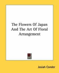 Cover image for The Flowers of Japan and the Art of Floral Arrangement