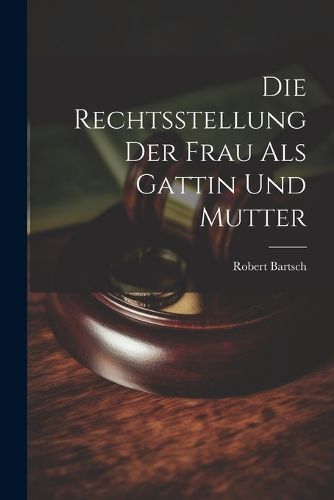 Cover image for Die Rechtsstellung der Frau als Gattin und Mutter