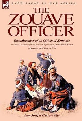 Cover image for The Zouave Officer: Reminiscences of an Officer of Zouaves-The 2nd Zouaves of the Second Empire on Campaign in North Africa and the Crimea