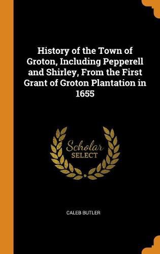 Cover image for History of the Town of Groton, Including Pepperell and Shirley, from the First Grant of Groton Plantation in 1655