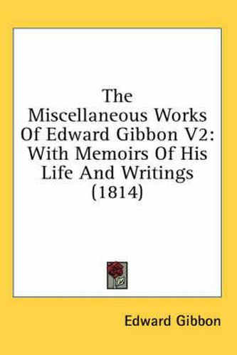 Cover image for The Miscellaneous Works Of Edward Gibbon V2: With Memoirs Of His Life And Writings (1814)