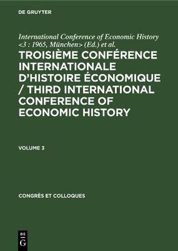 Cover image for Troisieme Conference Internationale d'Histoire Economique / Third International Conference of Economic History. Volume 3