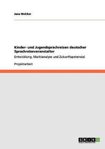 Cover image for Kinder- und Jugendsprachreisen deutscher Sprachreiseveranstalter: Entwicklung, Marktanalyse und Zukunftspotenzial