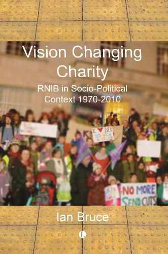 Cover image for Vision Changing Charities: RNIB in Socio-Political Context, 1970-2010