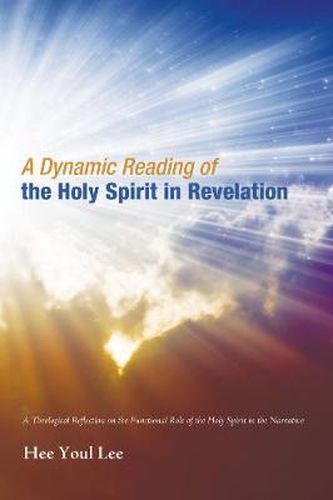 Cover image for A Dynamic Reading of the Holy Spirit in Revelation: A Theological Reflection on the Functional Role of the Holy Spirit in the Narrative