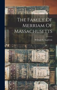 Cover image for The Family Of Merriam Of Massachusetts