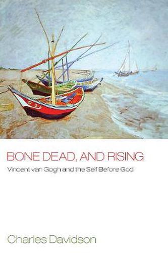 Cover image for Bone Dead and Rising: Vincent van Gogh and the Self Before God