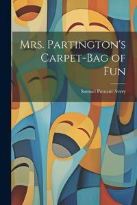 Cover image for Mrs. Partington's Carpet-Bag of Fun