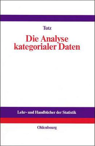 Cover image for Die Analyse Kategorialer Daten: Anwendungsorientierte Einfuhrung in Logit-Modellierung Und Kategoriale Regression