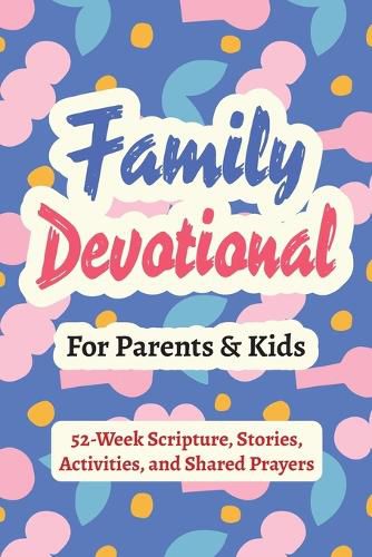 Cover image for Family Devotional for Parents and Kids - 52-Week Scripture, Stories, Activities, and Shared Prayers