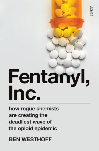 Cover image for Fentanyl, Inc.: how rogue chemists are creating the deadliest wave of the opioid epidemic