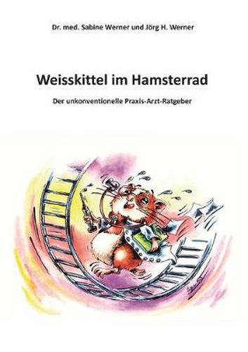 Cover image for Weisskittel im Hamsterrad: Der unkonventionelle Praxis-Arzt-Ratgeber