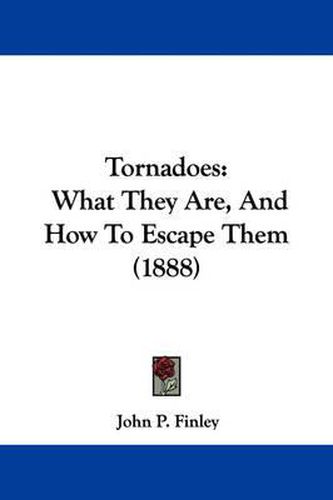 Cover image for Tornadoes: What They Are, and How to Escape Them (1888)