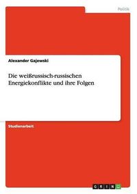 Cover image for Die Weirussisch-Russischen Energiekonflikte Und Ihre Folgen