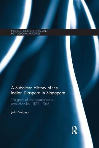 Cover image for A Subaltern History of the Indian Diaspora in Singapore: Gradual disappearance of untouchability 1872-1965