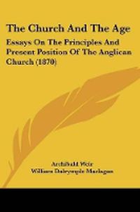 Cover image for The Church And The Age: Essays On The Principles And Present Position Of The Anglican Church (1870)