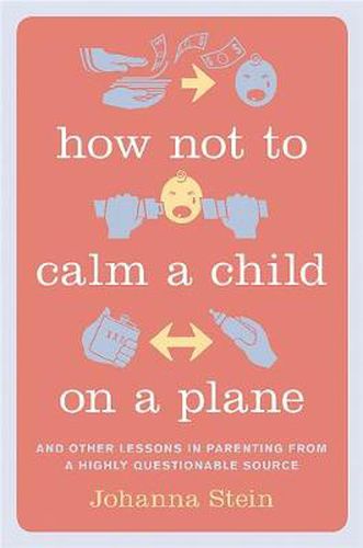 Cover image for How Not to Calm a Child on a Plane: And Other Lessons in Parenting from a Highly Questionable Source