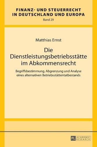 Die Dienstleistungsbetriebsstaette Im Abkommensrecht: Begriffsbestimmung, Abgrenzung Und Analyse Eines Alternativen Betriebsstaettentatbestands