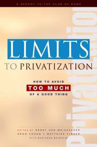 Cover image for Limits to Privatization: How to Avoid Too Much of a Good Thing - A Report to the Club of Rome