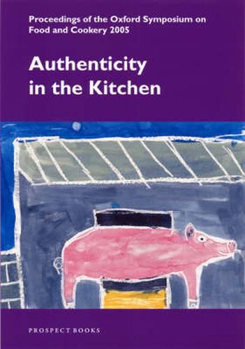 Cover image for Authenticity in the Kitchen: Proceedings of the Oxford Symposium on Food and Cookery 2005
