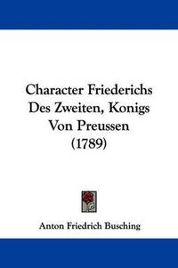 Cover image for Character Friederichs Des Zweiten, Konigs Von Preussen (1789)