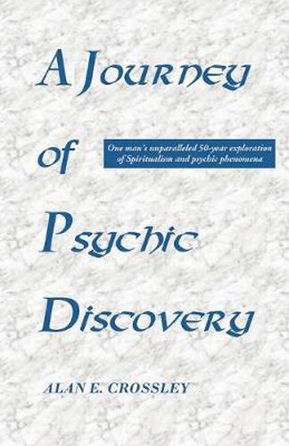 Cover image for A Journey of Psychic Discovery: One Man's Unparalleled 50-year Exploration of Spiritualism and Psychic Phenomena
