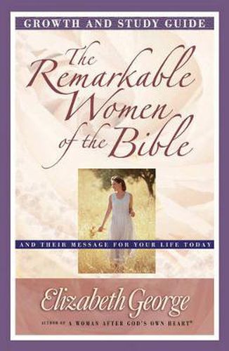 Cover image for The Remarkable Women of the Bible Growth and Study Guide: And Their Message for Your Life Today