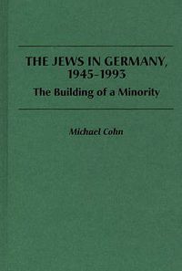 Cover image for The Jews in Germany, 1945-1993: The Building of a Minority