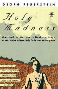 Cover image for Holy Madness: The Shock Tactics and Radical Teachings of Crazy-Wise Adepts, Holy Fools, and Rascal Gurus