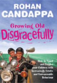 Cover image for Growing Old Disgracefully: How to Upset and Perplex Your Children with Increasingly Erratic and Unreasonable Behaviour