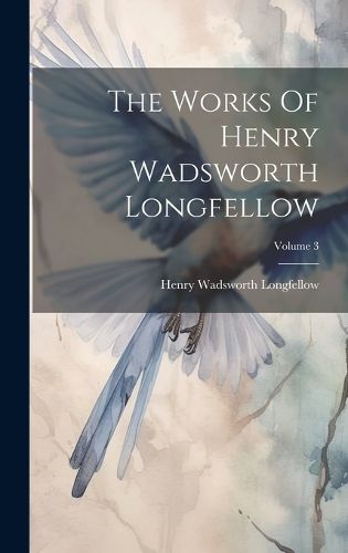 Cover image for The Works Of Henry Wadsworth Longfellow; Volume 3