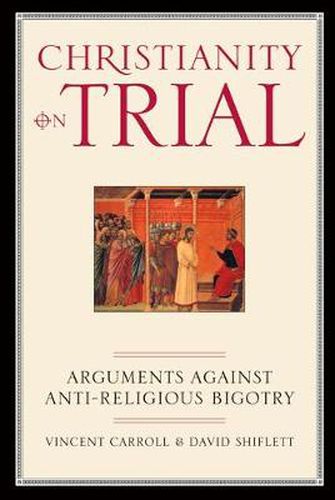 Cover image for Christianity on Trial: Arguments Against Anti-Religious Bigotry