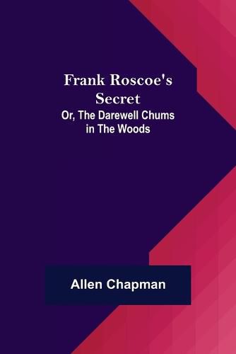 Cover image for Frank Roscoe's Secret; Or, the Darewell Chums in the Woods