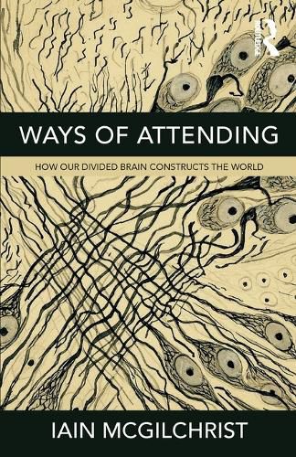 Cover image for Ways of Attending: How Our Divided Brain Constructs the World