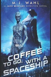 Cover image for Coffee To Go, With a Spaceship: A Jack Winters Novel