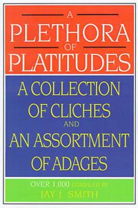 Cover image for A Plethora of Platitudes: A Collection of Cliches and an Assortment of Adages