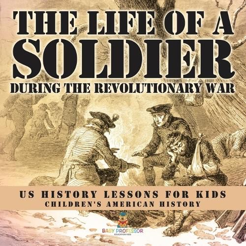 The Life of a Soldier During the Revolutionary War - US History Lessons for Kids Children's American History