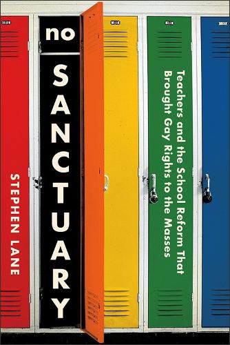 Cover image for No Sanctuary: Teachers and the School Reform That Brought Gay Rights to the Masses