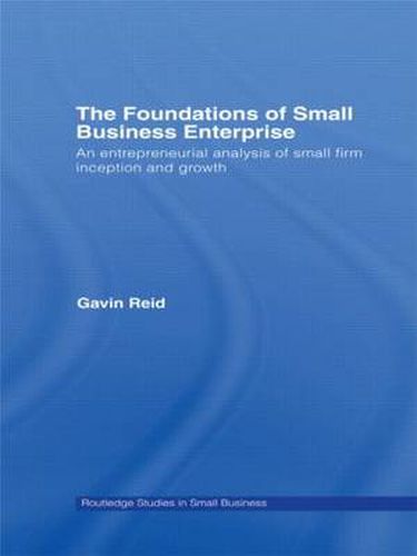 Cover image for The Foundations of Small Business Enterprise: An Entrepreneurial Analysis of Small Firm Inception and Growth