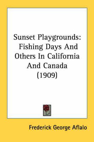 Cover image for Sunset Playgrounds: Fishing Days and Others in California and Canada (1909)