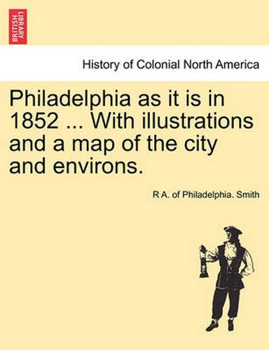 Cover image for Philadelphia as It Is in 1852 ... with Illustrations and a Map of the City and Environs.