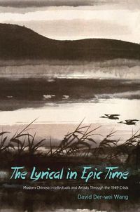 Cover image for The Lyrical in Epic Time: Modern Chinese Intellectuals and Artists Through the 1949 Crisis