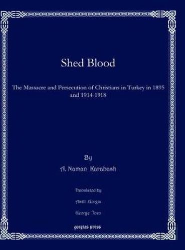 Shed Blood: The Massacre and Persecution of Christians in Turkey in 1895 and 1914-1918