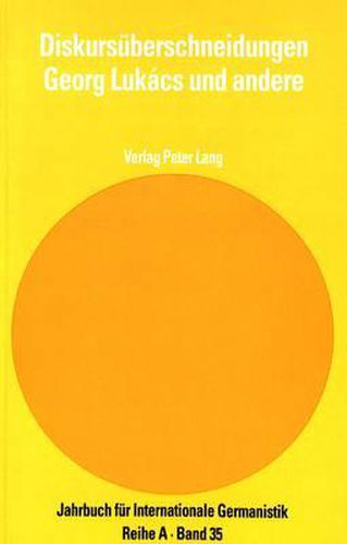 Diskursueberschneidungen - Georg Lukacs Und Andere:: Akten Des Internationalen Georg-Lukacs-Symposiums. -Perspektiven Der Forschung-, Essen 1989