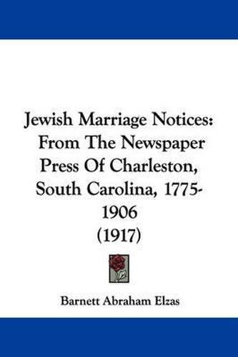 Jewish Marriage Notices: From the Newspaper Press of Charleston, South Carolina, 1775-1906 (1917)
